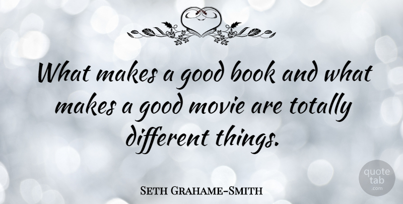 Seth Grahame-Smith Quote About Book, Good Movie, Different: What Makes A Good Book...