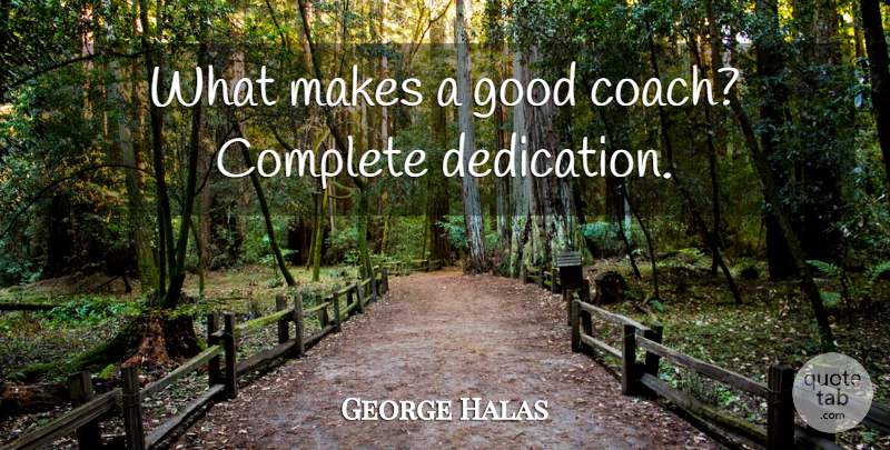 George Halas Quote About Basketball, Dedication, Coaching: What Makes A Good Coach...