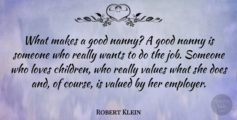 Robert Klein Quote About Good, Loves, Nanny, Valued, Wants: What Makes A Good Nanny...