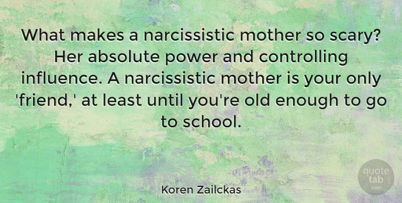 Koren Zailckas Quote About Absolute, Power, Until: What Makes A Narcissistic Mother...