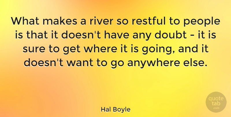 Hal Boyle Quote About Anywhere, Doubt, Nature, People, Sure: What Makes A River So...