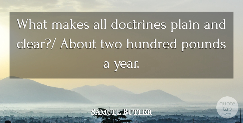 Samuel Butler Quote About Doctrines, Hundred, Plain, Pounds: What Makes All Doctrines Plain...