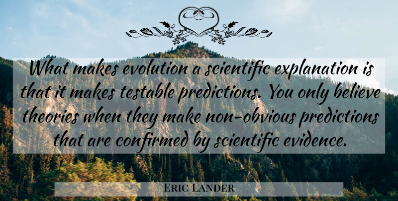 Eric Lander Quote About Believe, Confirmed, Evolution, Scientific, Theories: What Makes Evolution A Scientific...