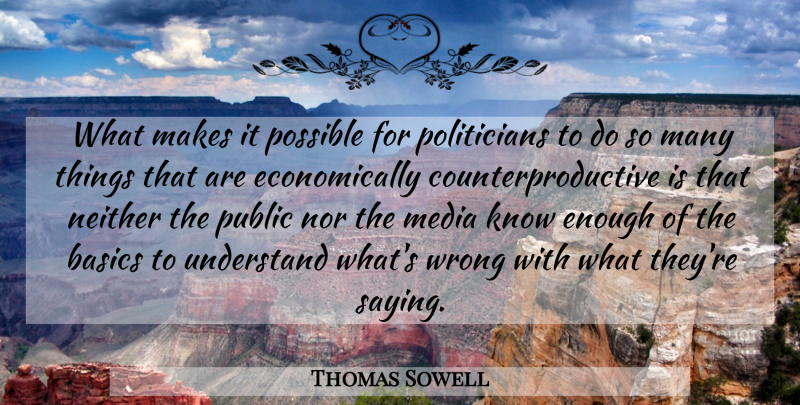 Thomas Sowell Quote About Media, Politician, Enough: What Makes It Possible For...