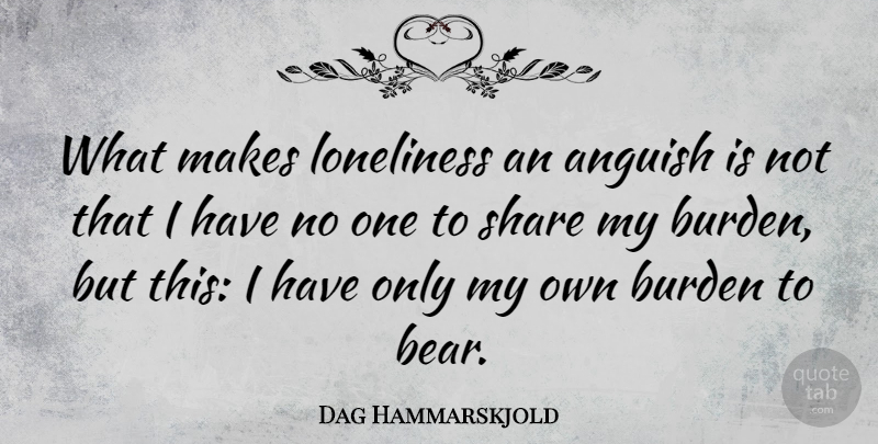 Dag Hammarskjold Quote About Loneliness, Being Alone, Bears: What Makes Loneliness An Anguish...