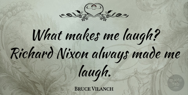 Bruce Vilanch Quote About Laughing, Make Me Laugh, Made: What Makes Me Laugh Richard...