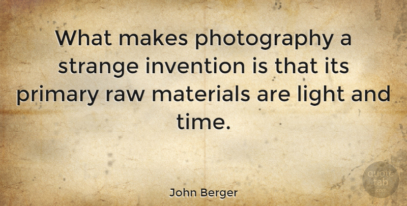 John Berger Quote About Inspirational, Photography, Light: What Makes Photography A Strange...