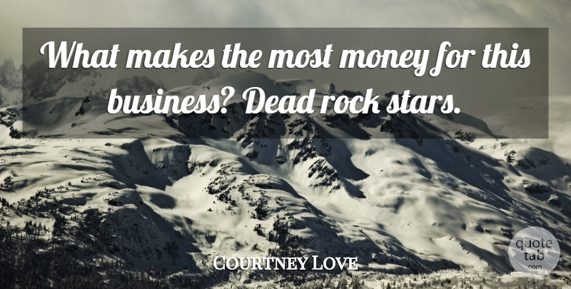 Courtney Love Quote About Stars, Rocks, Rock Star: What Makes The Most Money...