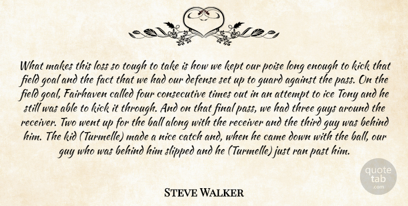 Steve Walker Quote About Against, Along, Attempt, Ball, Behind: What Makes This Loss So...