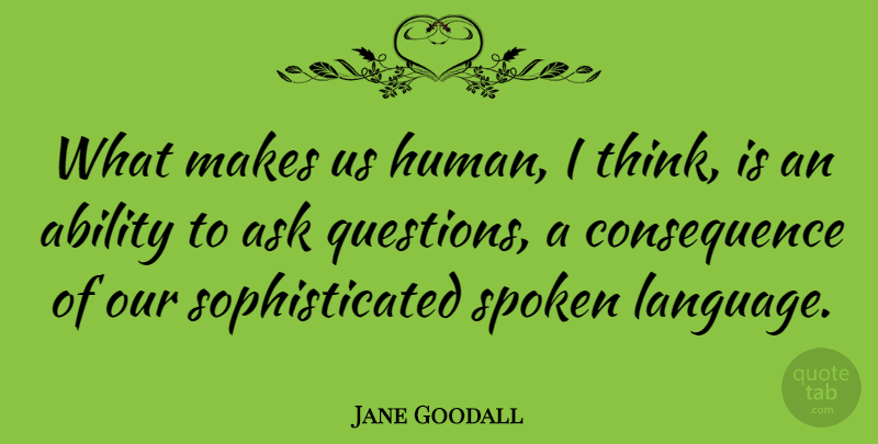 Jane Goodall Quote About Thinking, Language, Sophisticated: What Makes Us Human I...