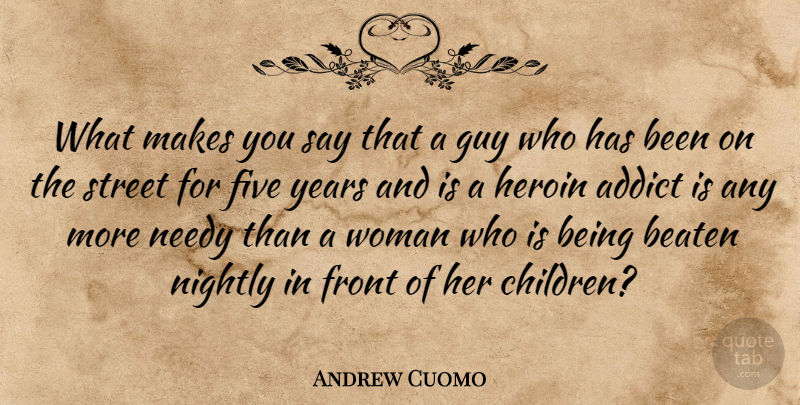 Andrew Cuomo Quote About Addict, Beaten, Five, Front, Guy: What Makes You Say That...