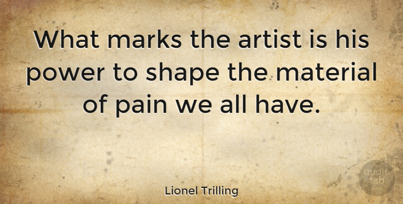 Lionel Trilling Quote About Pain, Artist, Shapes: What Marks The Artist Is...
