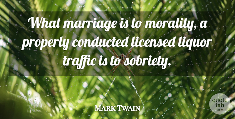 Mark Twain Quote About Sobriety, Morality, Liquor: What Marriage Is To Morality...