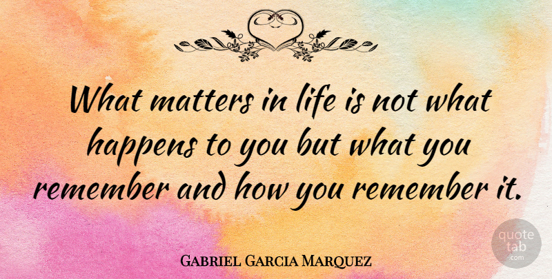 Gabriel Garcia Marquez Quote About Life, What Matters, Inspire: What Matters In Life Is...