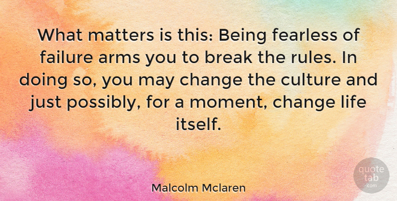 Malcolm Mclaren Quote About Life Changing, What Matters, Fearless: What Matters Is This Being...