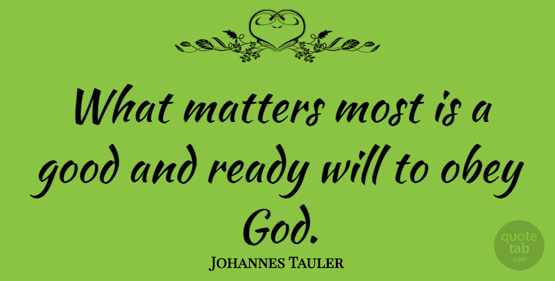 Johannes Tauler Quote About What Matters, Matter, Ready: What Matters Most Is A...