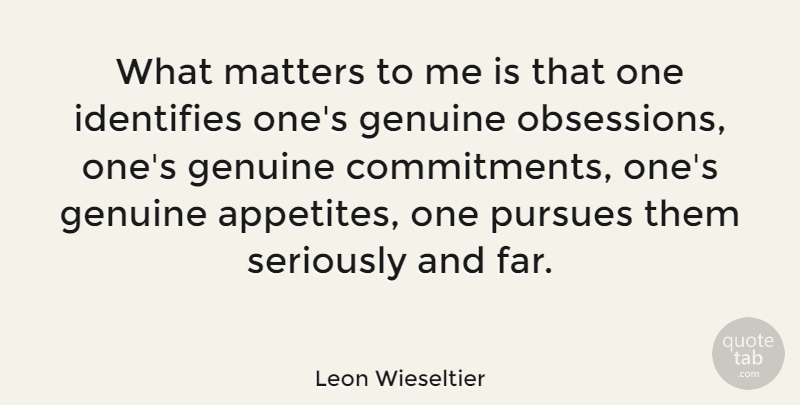 Leon Wieseltier Quote About Commitment, What Matters, Obsession: What Matters To Me Is...