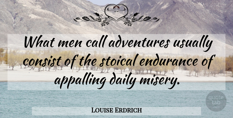 Louise Erdrich Quote About Adventure, Men, Endurance: What Men Call Adventures Usually...