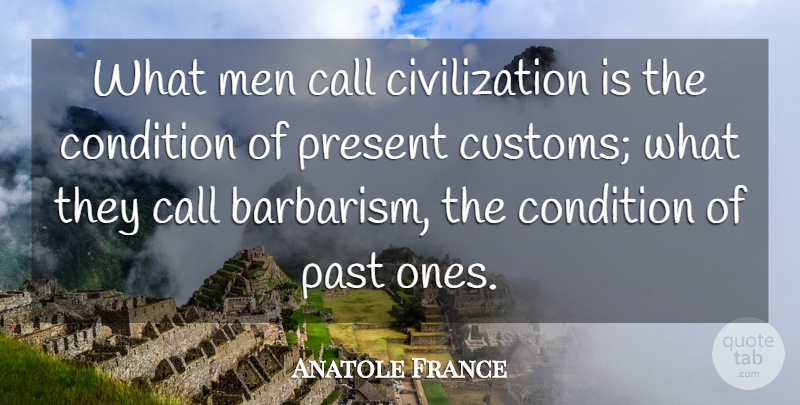 Anatole France Quote About Men, Past, Civilization: What Men Call Civilization Is...