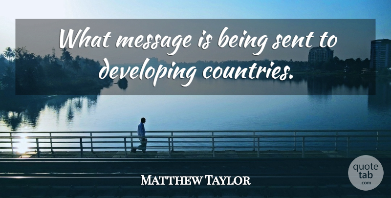 Matthew Taylor Quote About Developing, Message, Sent: What Message Is Being Sent...