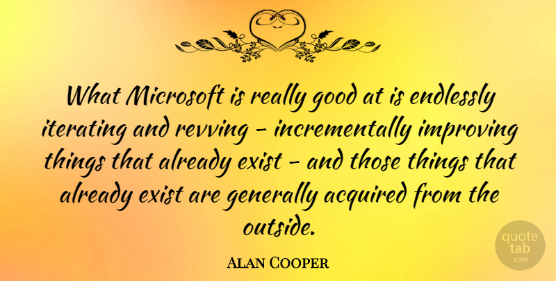 Alan Cooper Quote About Acquired, Endlessly, Exist, Generally, Good: What Microsoft Is Really Good...