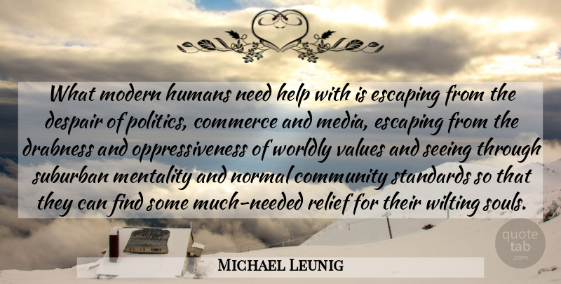 Michael Leunig Quote About Commerce, Despair, Escaping, Humans, Mentality: What Modern Humans Need Help...
