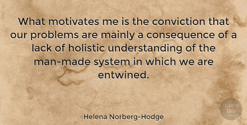 Helena Norberg-Hodge Quote About Holistic, Lack, Mainly, Motivates, System: What Motivates Me Is The...