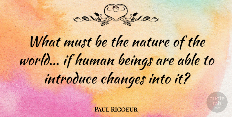 Paul Ricoeur Quote About Beings, French Philosopher, Human, Nature: What Must Be The Nature...
