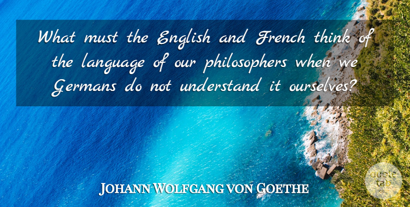 Johann Wolfgang von Goethe Quote About Thinking, Philosopher, Language: What Must The English And...