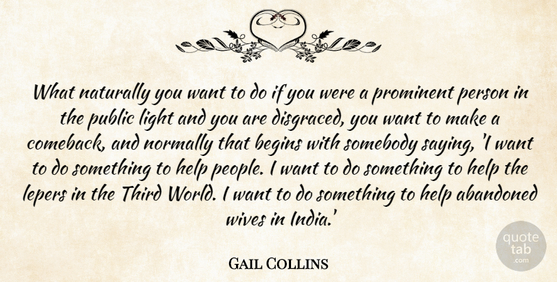 Gail Collins Quote About Light, People, Wife: What Naturally You Want To...