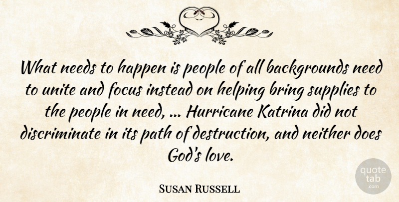 Susan Russell Quote About Bring, Focus, Happen, Helping, Hurricane: What Needs To Happen Is...