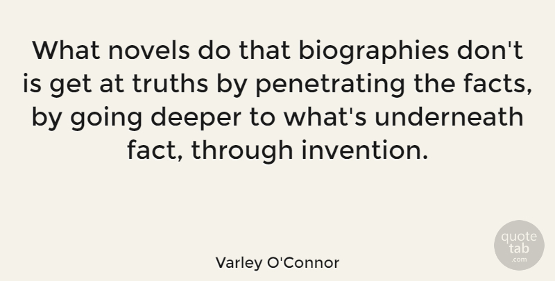 Varley O'Connor Quote About Deeper, Novels, Truths, Underneath: What Novels Do That Biographies...