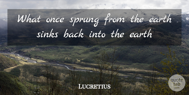 Lucretius Quote About Earth, Sprung: What Once Sprung From The...