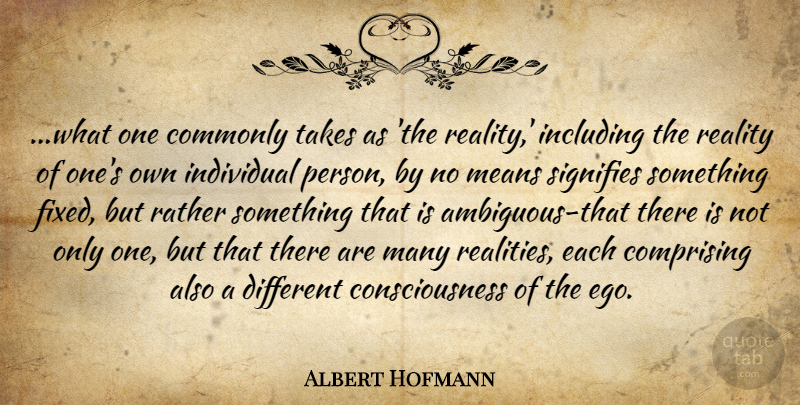 Albert Hofmann Quote About Mean, Reality, Ego: What One Commonly Takes As...