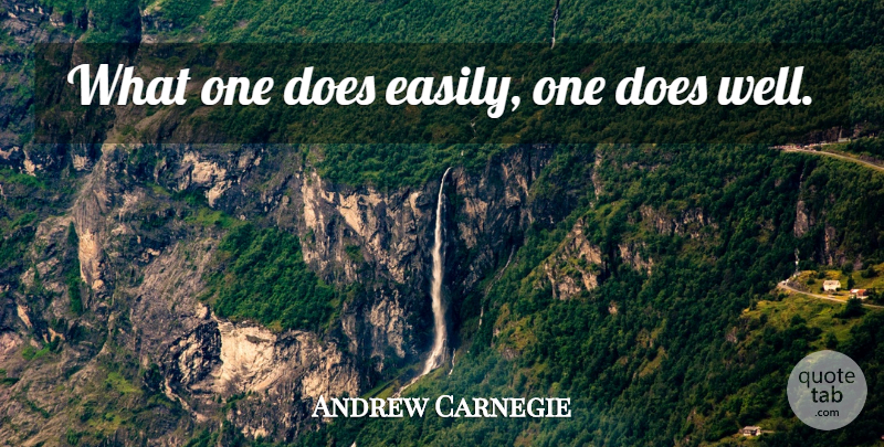 Andrew Carnegie Quote About Doe, Wells: What One Does Easily One...