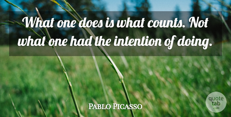 Pablo Picasso Quote About Doe, Intention: What One Does Is What...