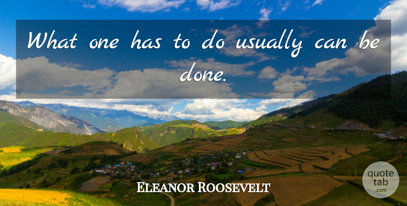 Eleanor Roosevelt Quote About Encouraging, Work, Political: What One Has To Do...