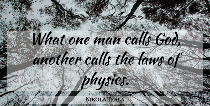 Nikola Tesla Quote About Men, Law, Physics: What One Man Calls God...