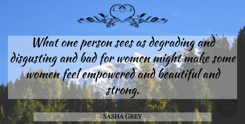 Sasha Grey Quote About Beautiful, Strong, Might: What One Person Sees As...