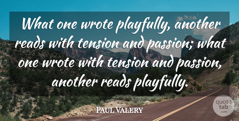 Paul Valery Quote About Passion, Tension: What One Wrote Playfully Another...