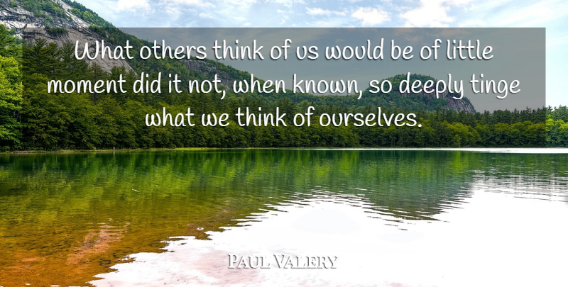 Paul Valery Quote About Deeply, Moment, Others: What Others Think Of Us...
