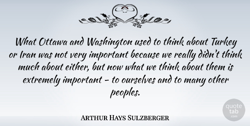 Arthur Hays Sulzberger Quote About Thinking, Iran, Turkeys: What Ottawa And Washington Used...