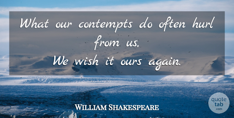 William Shakespeare Quote About Wish, Contempt: What Our Contempts Do Often...