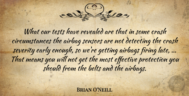 Brian O'Neill Quote About Belts, Circumstance, Crash, Early, Effective: What Our Tests Have Revealed...