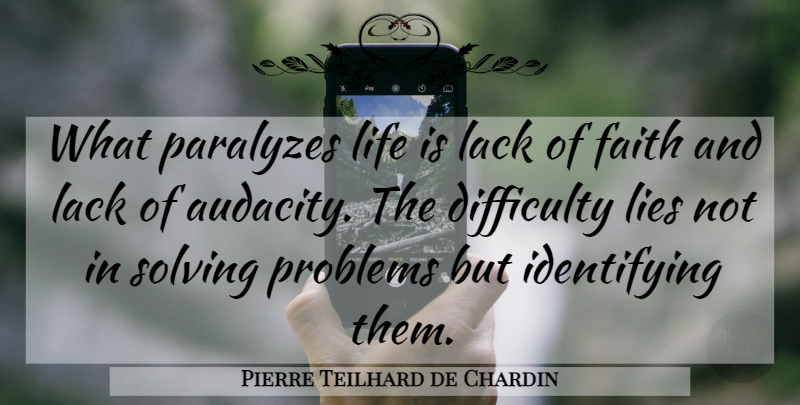 Pierre Teilhard de Chardin Quote About Lying, Audacity, Life Is: What Paralyzes Life Is Lack...