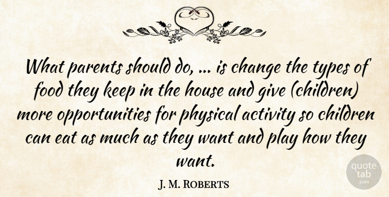 J. M. Roberts Quote About Activity, Change, Children, Eat, Food: What Parents Should Do Is...