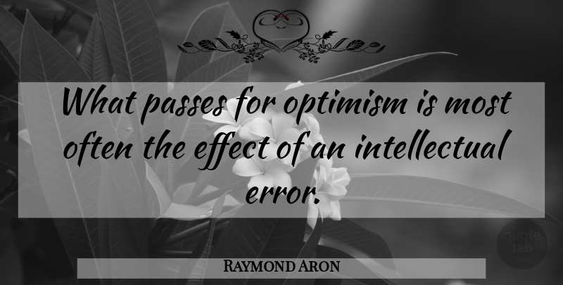 Raymond Aron Quote About Passes: What Passes For Optimism Is...
