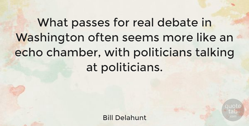 Bill Delahunt Quote About Real, Talking, Echoes: What Passes For Real Debate...