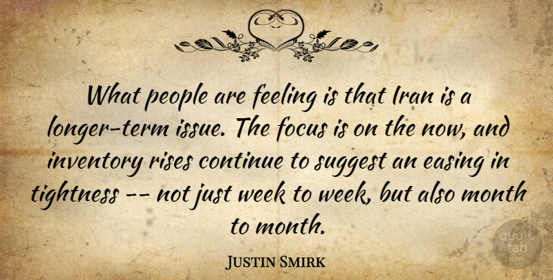 Justin Smirk Quote About Continue, Easing, Feeling, Focus, Inventory: What People Are Feeling Is...
