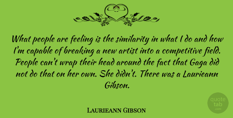 Laurieann Gibson Quote About Breaking, Capable, Fact, Gaga, People: What People Are Feeling Is...